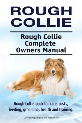 Rough Collie. Rough Collie Complete Owners Manual. Rough Collie book for care, costs, feeding, grooming, health and training.