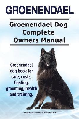 Asia Moore, Geroge Hoppendale - Groenendael. Groenendael Complete Owners Manual. Groenendael book for care, costs, feeding, grooming, health and training., Häftad