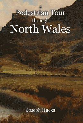 Joseph Hucks - Pedestrian Tour through North Wales in a Series of Letters, Inbunden