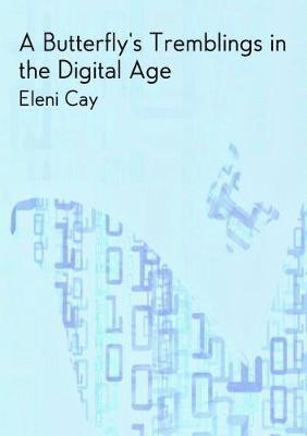 Eleni Cay - Butterfly's Tremblings in the Digital Age, A, Häftad