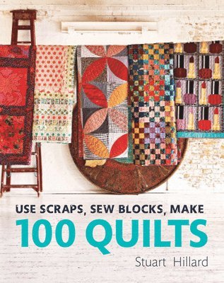 Use Scraps, Sew Blocks, Make 100 Quilts av Stuart Hillard