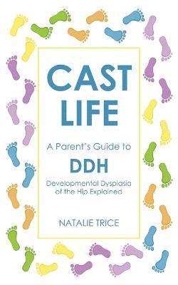 Natalie Trice - Cast Life: A Parent's Guide to DDH, Häftad