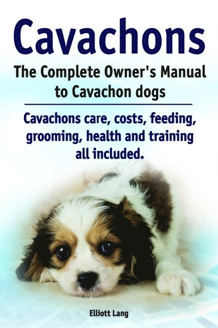 Elliott Lang - Cavachons. The Complete Owner's Manual to Cavachon dogs. Cavachons care, costs, feeding, grooming, health and training all included., E-bok. Tillgänglighet: Lägg i varukorg