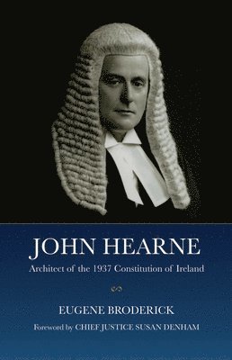 Eugene Broderick - John Hearne: Architect of the 1937 Constitution of Ireland, Inbunden