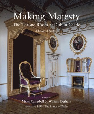 Myles Campbell, William Derham - Making Majesty: The Throne Room at Dublin Castle, a Cultural History, Inbunden