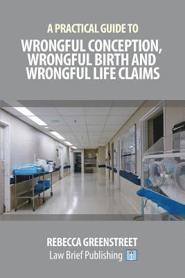 Practical Guide to Wrongful Conception, Wrongful Birth and Wrongful Life Claims