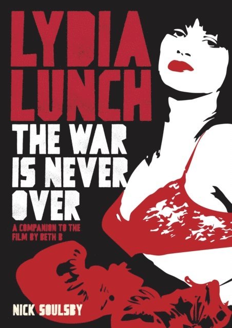 Nick Soulsby - Lydia Lunch: The War Is Never Over, E-bok