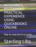 Accounts Receivable Practical Experience Using QuickBooks Online: Step by step practical guide
