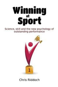 Winning At Sport: Science, skill and the new psychology of outstanding performance