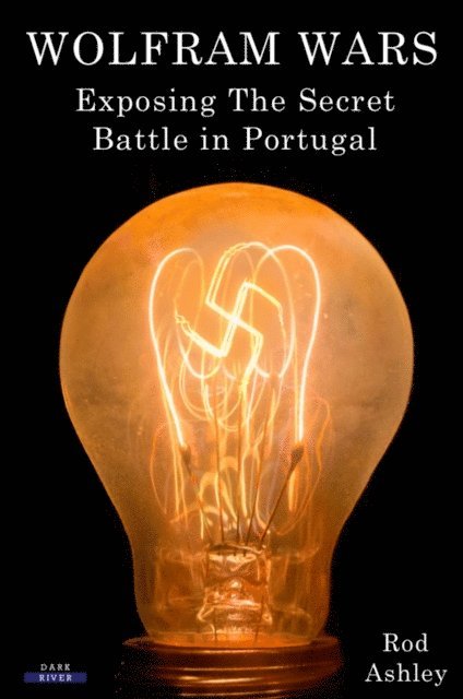 Rod Ashley - Wolfram Wars: Exposing The Secret Battle in Portugal, E-bok