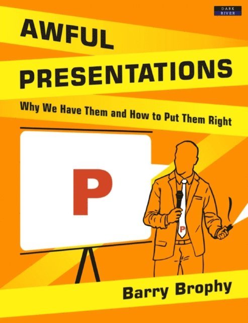 Barry Brophy - Awful Presentations: Why We Have Them and How to Put Them Right, E-bok