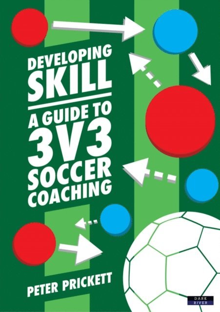 Peter Prickett - Developing Skill: A Guide to 3v3 Soccer Coaching, E-bok
