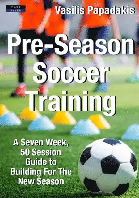 Vasilis Papadakis - Pre-Season Soccer Training: A Seven Week, 50 Session Guide to Building For The New Season, E-bok. Tillgänglighet: Lägg i varukorg