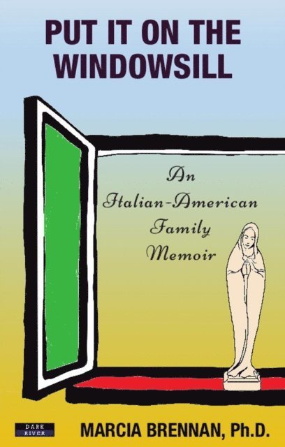 Marcia Brennan - Put It On The Windowsill: An Italian-American Family Memoir, E-bok