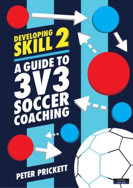 Peter Prickett - Developing Skill 2: A Guide to 3v3 Soccer Coaching, E-bok