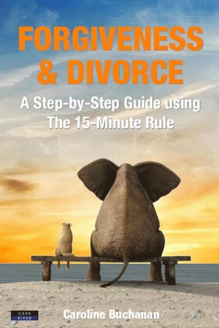 Caroline Buchanan - Forgiveness & Divorce: A Step-by-Step Guide using The 15-Minute Rule, E-bok