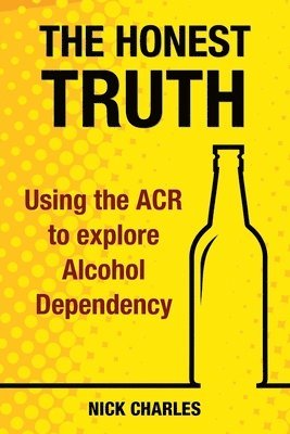 Nick Charles - The Honest Truth: Using the ACR to explore Alcohol Dependency, Häftad