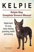 Kelpie. Kelpie Dog Complete Owners Manual. Kelpie book for care, costs, feeding, grooming, health and training.