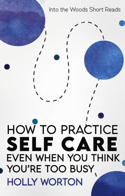 Holly Worton - How to Practice Self-Care: Even When You Think You're Too Busy, E-bok