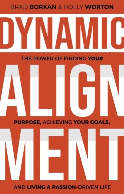 Holly Worton, Brad Borkan - Dynamic Alignment: The Power of Finding Your Purpose, Achieving Your Goals, and Living a Passion-Driven Life, E-bok