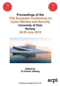 Eccws 2018 - Proceedings of the 17th European Conference on Cyber Warfare and Security