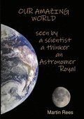Our amazing world Seen by a scientist, a thinker, an Astronomer Royal