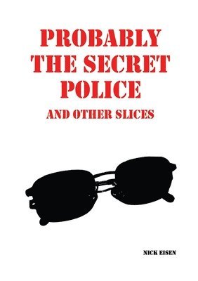 Nick Eisen - Probably the Secret Police and Other Slices, Häftad