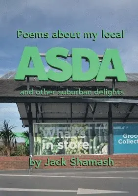 Jack Shamash - POEMS ABOUT MY LOCAL ASDA- and more suburban delight, Häftad. Tillgänglighet: Lägg i varukorg