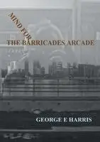 George E Harris - Mind for the Barricades Arcade, Häftad. Tillgänglighet: Lägg i varukorg