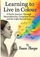 Fauve Thorpe - Learning to Live in Colour A Poetic, Journey, Through Neurodiversity, Unspoken Truths, and the Light Beyond Fauve Thorpe, Häftad. Tillgänglighet: Lägg i varukorg