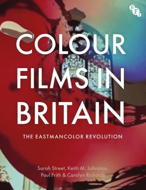 Sarah Street, Keith M. Johnston, Paul Frith, Carolyn Rickards - Colour Films in Britain, E-bok