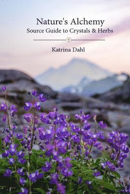 Katrina Dahl - Nature's Alchemy: Source Guide to Crystals & Herbs, Häftad