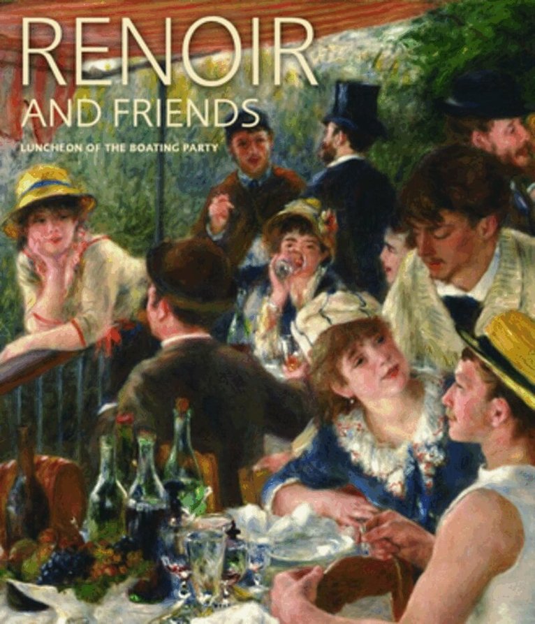 Eliza E Rathbone - Renoir and Friends: Luncheon of the Boating Party, Inbunden