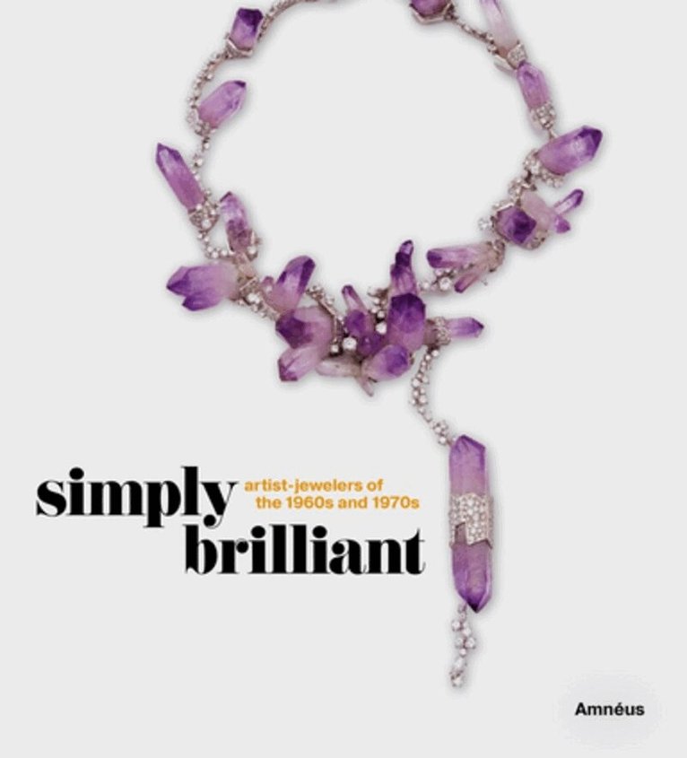 Cynthia Amneus - Simply Brilliant: Artist-Jewelers of the 1960s and 1970s, Inbunden