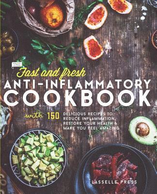 Lasselle Press - Fast & Fresh Anti-Inflammatory Cookbook: 150 Delicious Recipes To Reduce Inflammation, Restore Your Health & Make You Feel Amazing, Häftad