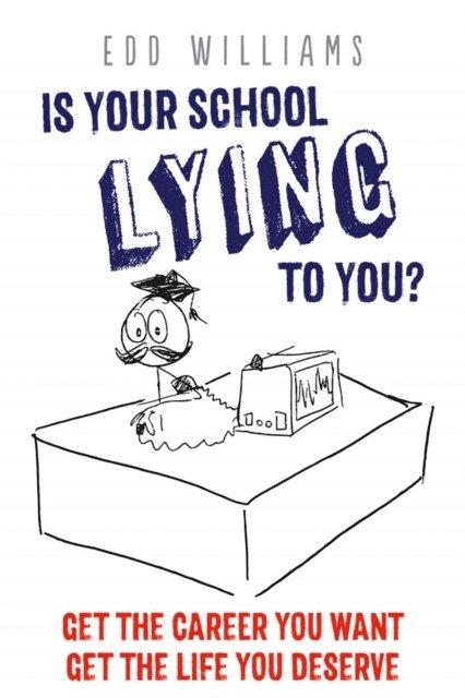 Edd Williams - Is Your School Lying To You?  Get The Career You Want.  Get The Life You Deserve., E-bok