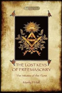 The Lost Keys of Freemasonry, and the Initiates of the Flame