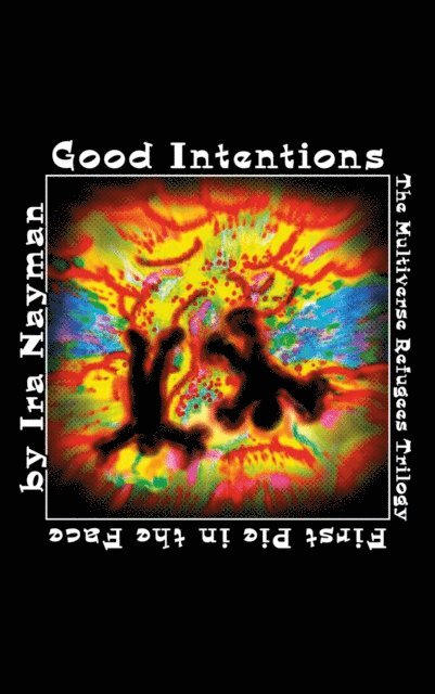 Ira Nayman - Good Intentions: The Multiverse Refugees Trilogy, E-bok