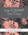 Low FODMAP Food Diary: Diet Diary To Track Foods And Symptoms To Beat IBS, Crohns Disease, Coeliac Disease, Acid Reflux And Other Digestive Disorders
