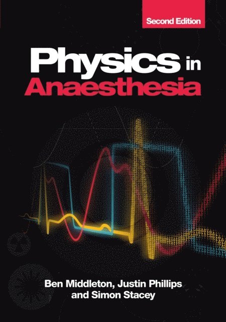 Simon Stacey, Justin Phillips, Ben Middleton - Physics in Anaesthesia, second edition, E-bok