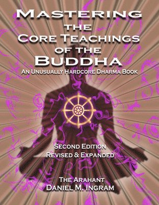 Mastering the Core Teachings of the Buddha av Daniel Ingram