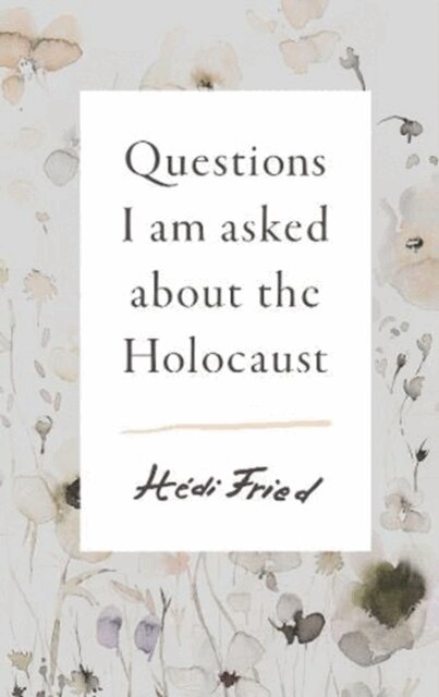 Hédi Fried - Questions I Am Asked About the Holocaust, Inbunden
