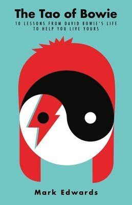 Mark Edwards - The Tao of Bowie: 10 Lessons from David Bowie's Life to Help You Live Yours, Inbunden