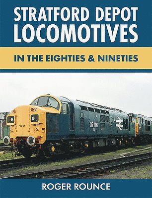 Roger Rounce - Stratford Depot Locomotives, Inbunden