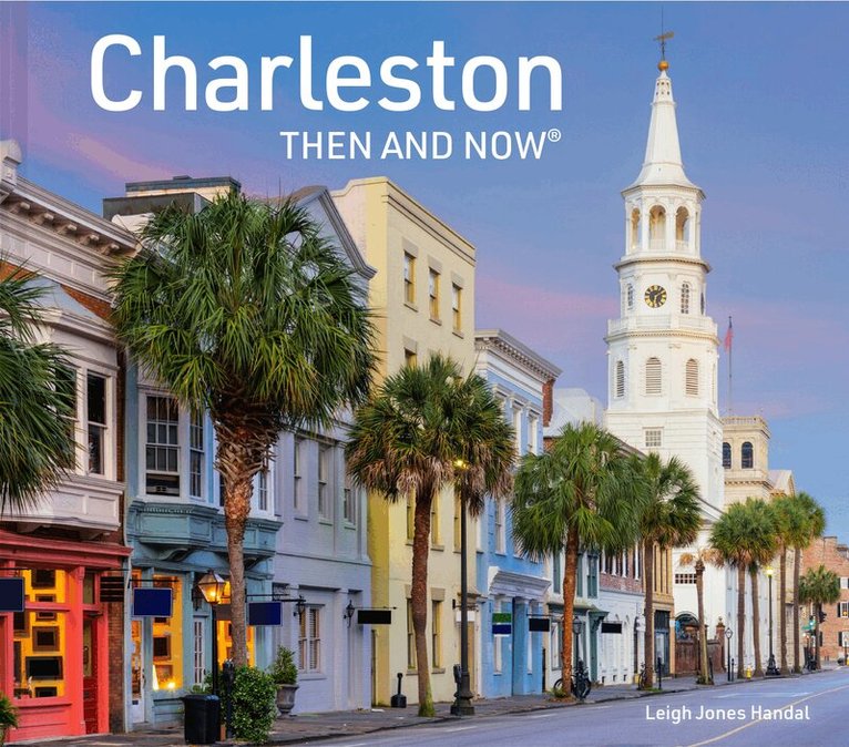 Leigh Jones Handal - Charleston Then and Now, Inbunden
