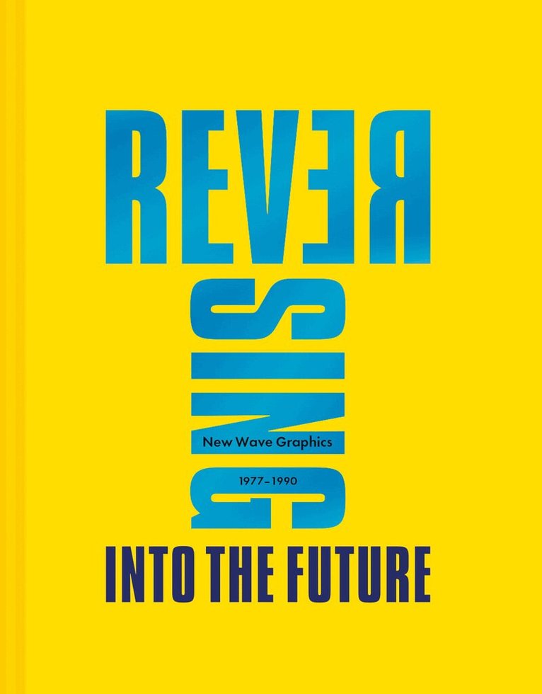 Andrew Krivine - Reversing Into The Future: New Wave Graphics 1977–1990, Inbunden