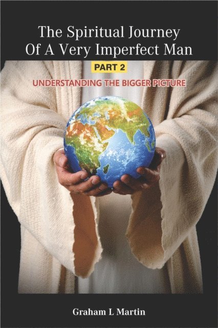 Graham L. Martin - Spiritual Journey of A Very Imperfect Man: Understanding the Bigger Picture, E-bok