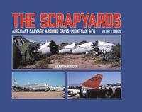 The Scrapyards: Aircraft Salvage Around Davis-Monthan AFB - Volume 1 1980s
