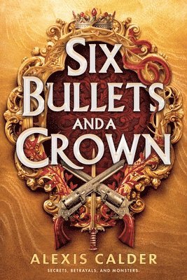 Alexis Calder - Six Bullets and A Crown, Inbunden