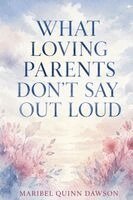 Maribel Quinn Dawson - What Loving Parents Don't Say Out Loud, Häftad. Tillgänglighet: Lägg i varukorg